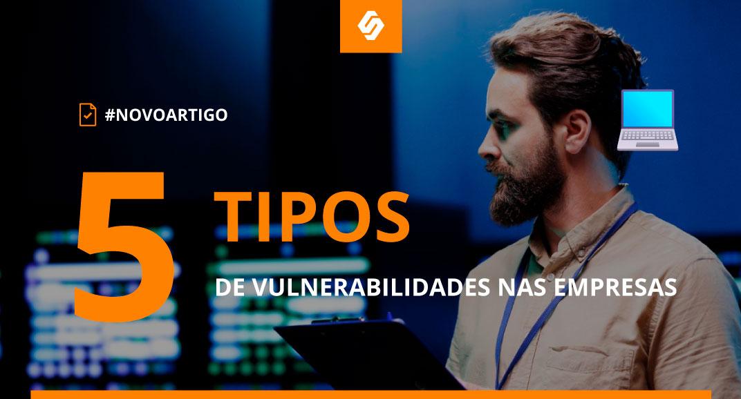 Os 5 principais tipos de vulnerabilidades nas empresas - Softwall Cybersecurity