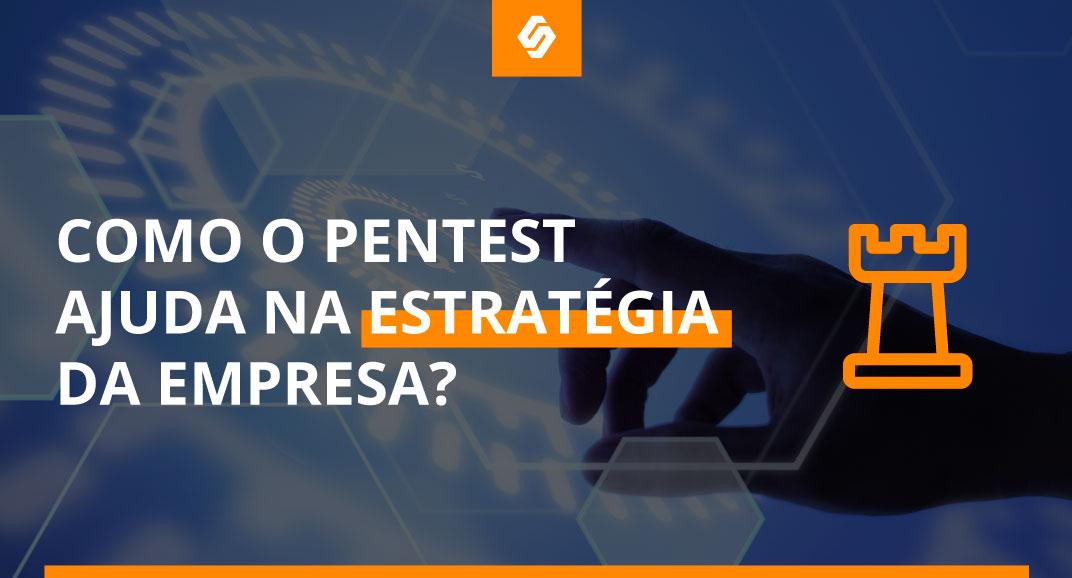 Como o Pentest ajuda na estratégia da empresa? - Softwall