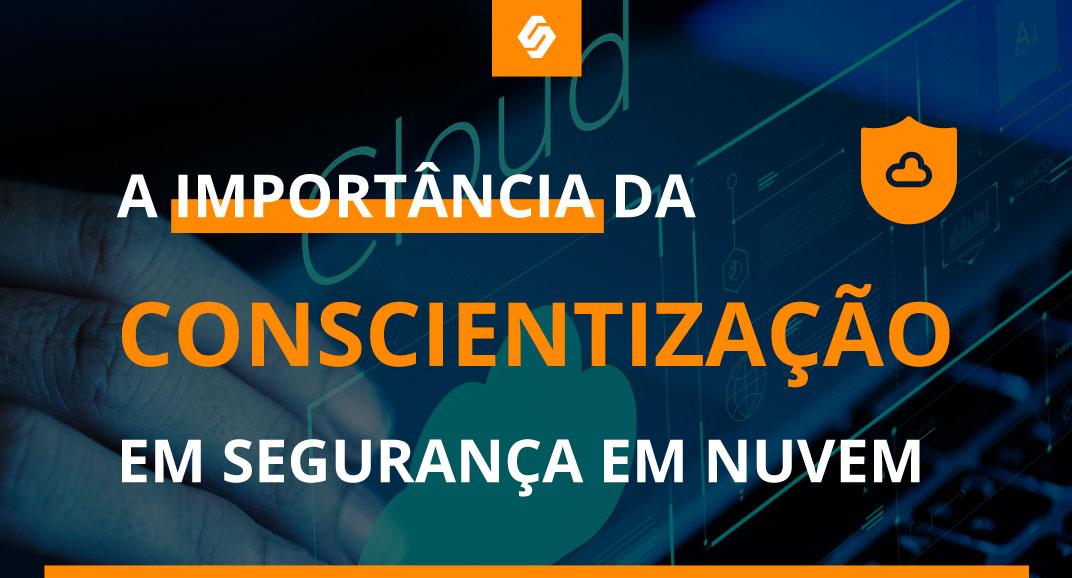 A Importância da Conscientização em Segurança em Nuvem - Softwall