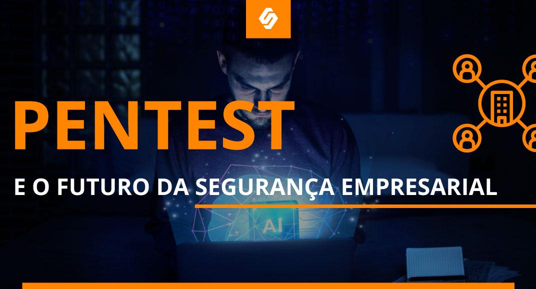 Pentest e o Futuro da Segurança Empresarial: Tendências e Desafios - Softwall