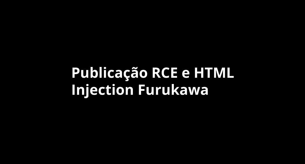 Publicação RCE e HTML Injection Furukawa