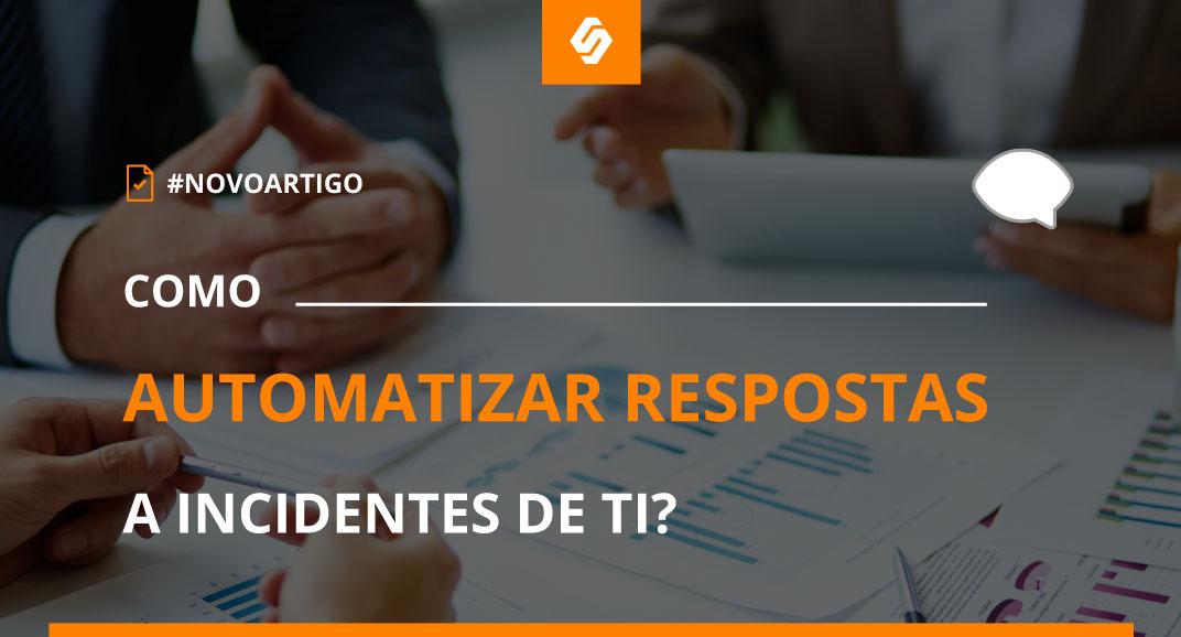 Como automatizar respostas a incidentes de TI? - Softwall Cybersecurity