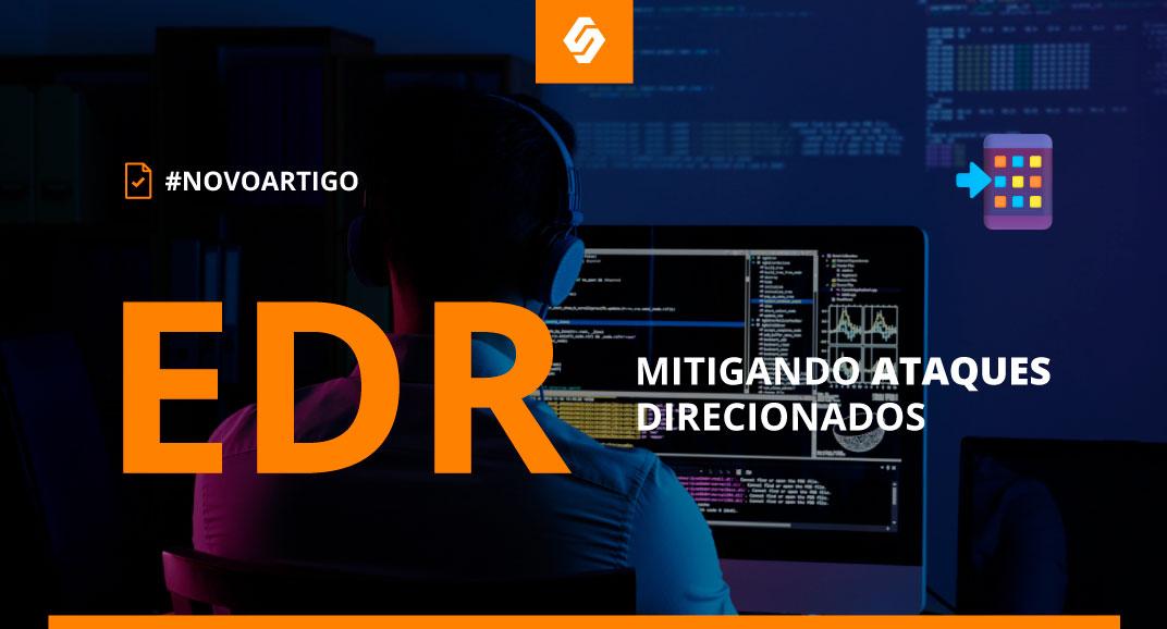 EDR - Mitigando ataques direcionados - Softwall Cybersecurity