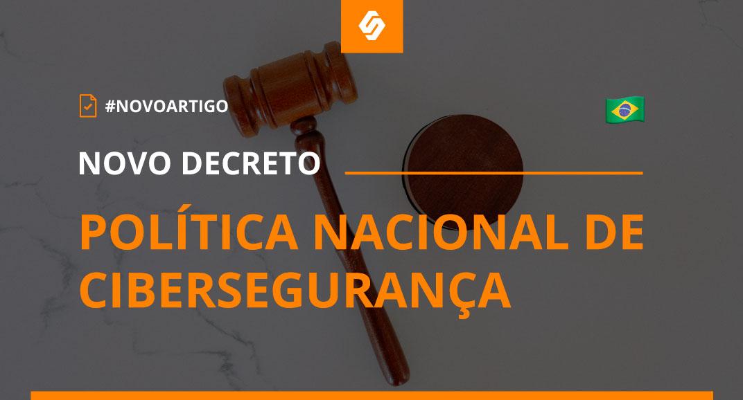 Novo Decreto - Política Nacional de Cibersegurança: o que muda? - Softwall