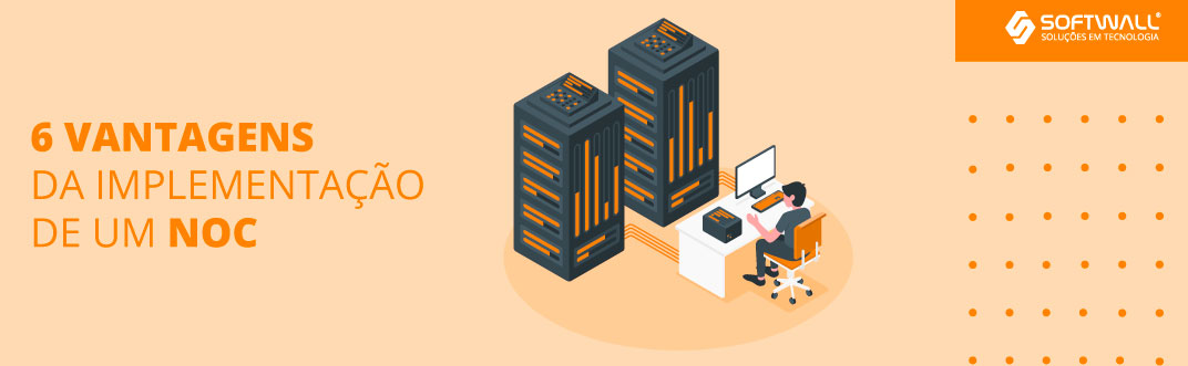 6 Vantagens da implementação de um NOC - Softwall