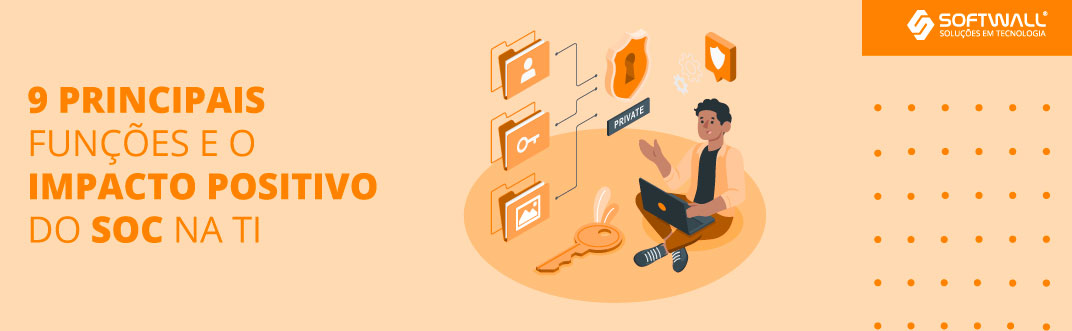 SOC: 9 principais funções e o impacto positivo na TI - Softwall