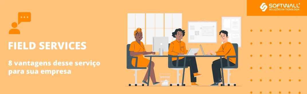 O que é Field Service e quais vantagens desse serviço para sua empresa - Softwall