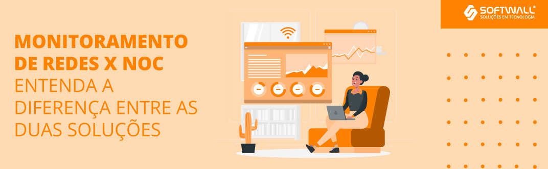 Monitoramento de redes e NOC: entenda a diferença entre as duas soluções - Softwall