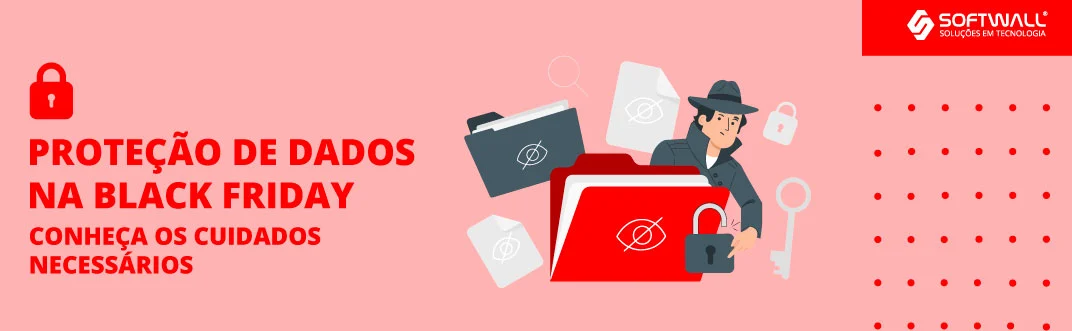 Conheça os cuidados necessários para a proteção de dados na Black Friday - Softwall