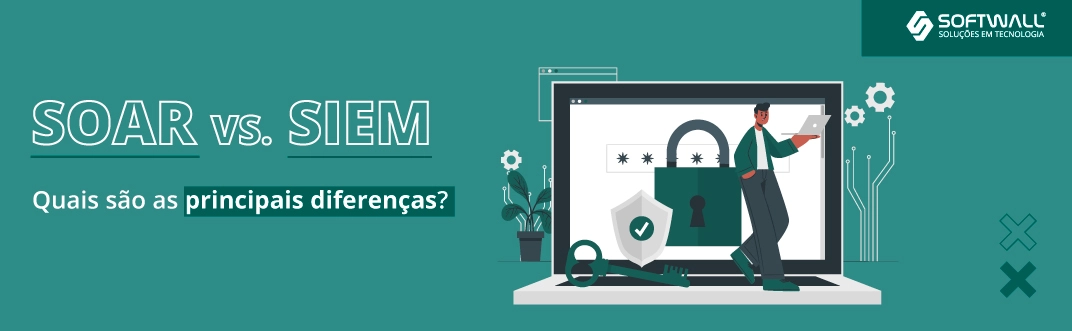 SIEM e SOAR: quais são as principais diferenças? - Softwall