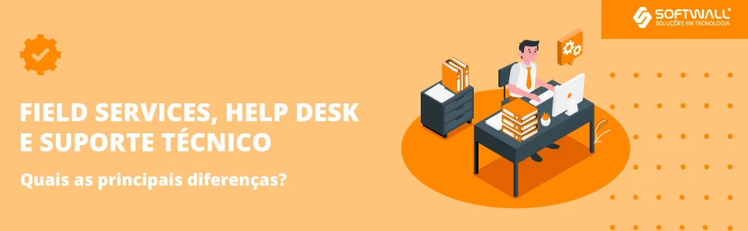 Suporte Técnico, Help Desk e Field Service: qual a diferença? - Softwall